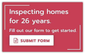 SUBMIT FORM  Inspecting homes for 26 years. Fill out our form to get started.  SUBMIT FORM 