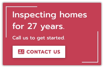 CONTACT US  Inspecting homes for 27 years. Call us to get started.  CONTACT US 