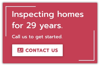 CONTACT US  Inspecting homes for 29 years. Call us to get started.  CONTACT US 